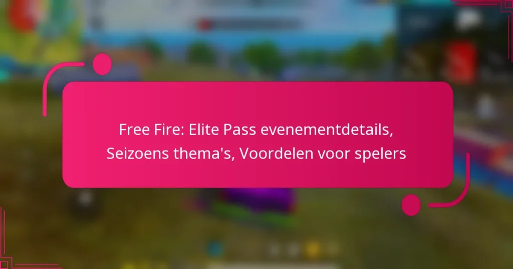 Free Fire: Elite Pass evenementdetails, Seizoens thema’s, Voordelen voor spelers