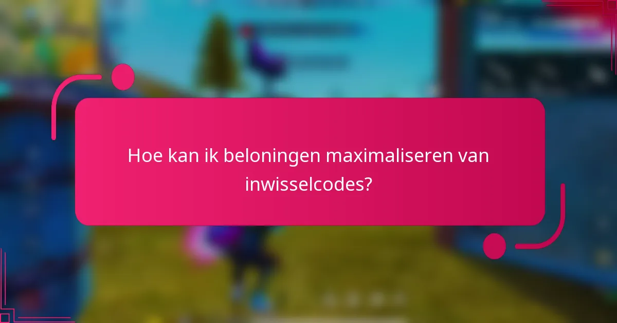 Hoe kan ik beloningen maximaliseren van inwisselcodes?