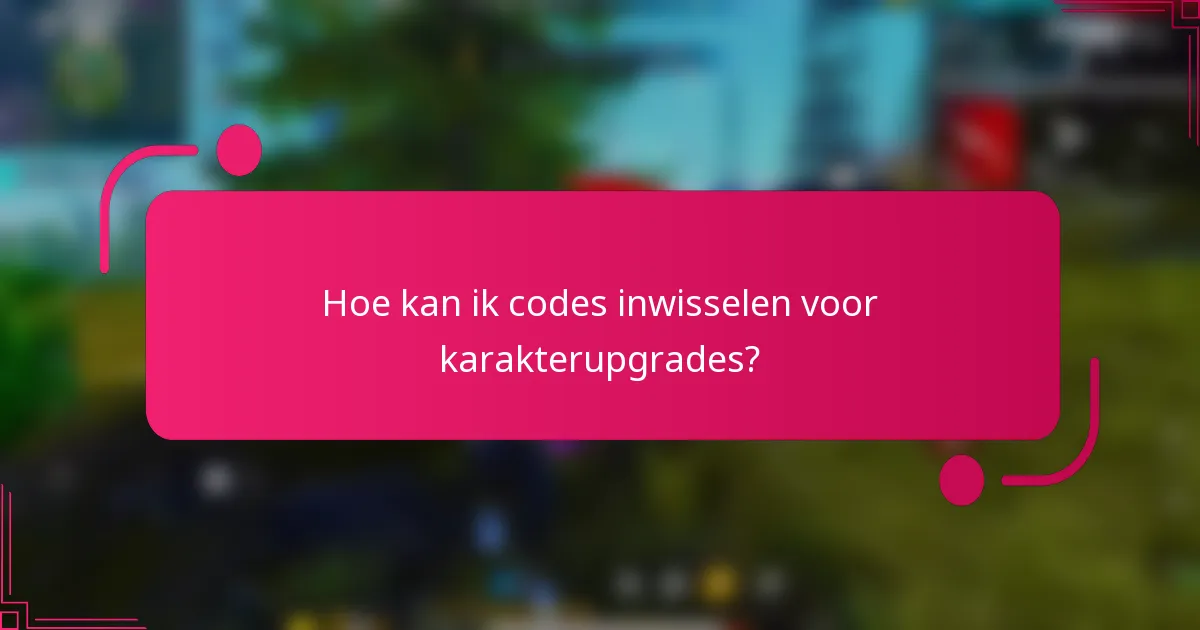 Hoe kan ik codes inwisselen voor karakterupgrades?