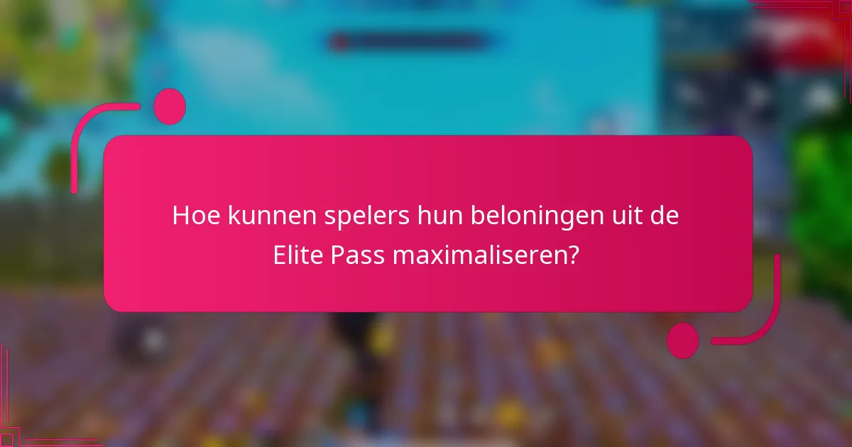 Hoe kunnen spelers hun beloningen uit de Elite Pass maximaliseren?