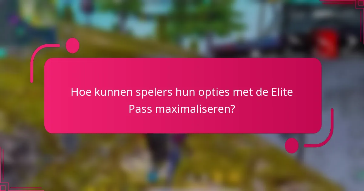 Hoe kunnen spelers hun opties met de Elite Pass maximaliseren?