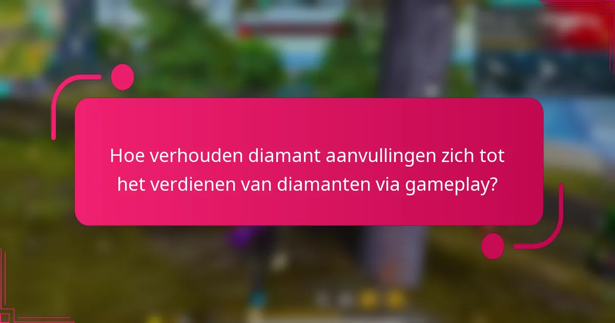 Hoe verhouden diamant aanvullingen zich tot het verdienen van diamanten via gameplay?