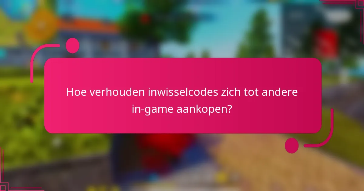 Hoe verhouden inwisselcodes zich tot andere in-game aankopen?