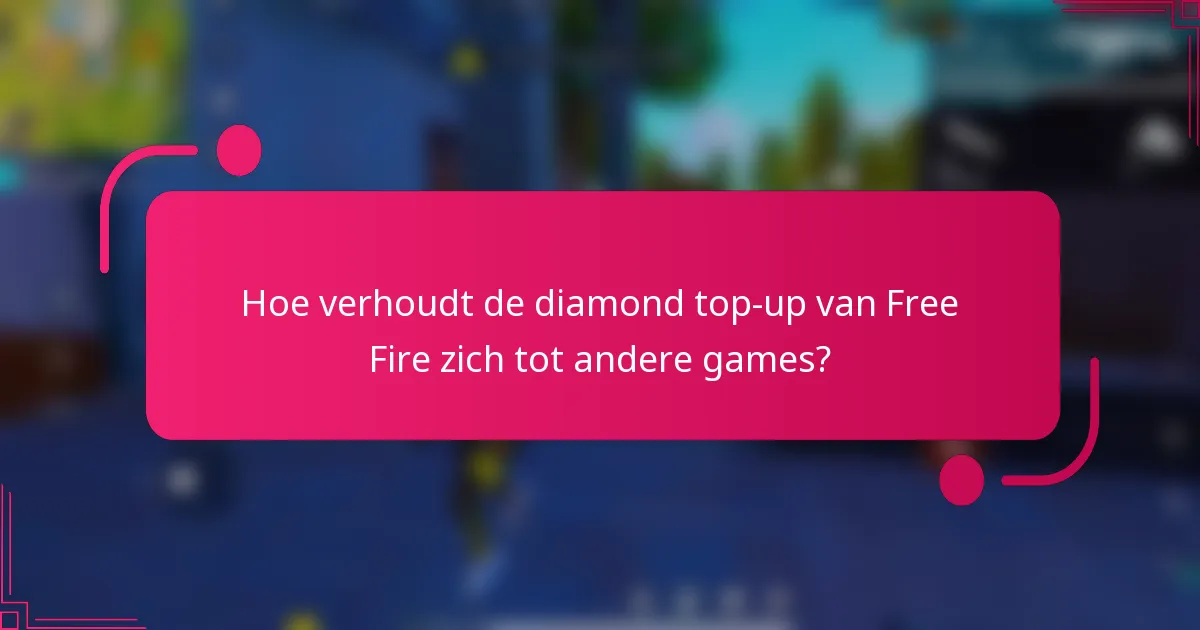 Hoe verhoudt de diamond top-up van Free Fire zich tot andere games?