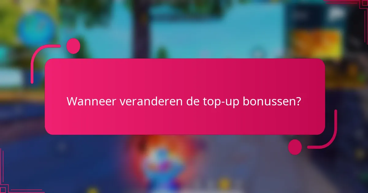 Wanneer veranderen de top-up bonussen?