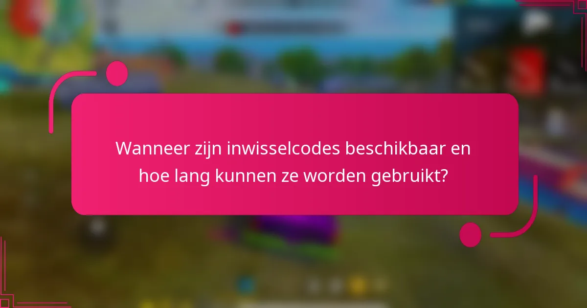 Wanneer zijn inwisselcodes beschikbaar en hoe lang kunnen ze worden gebruikt?