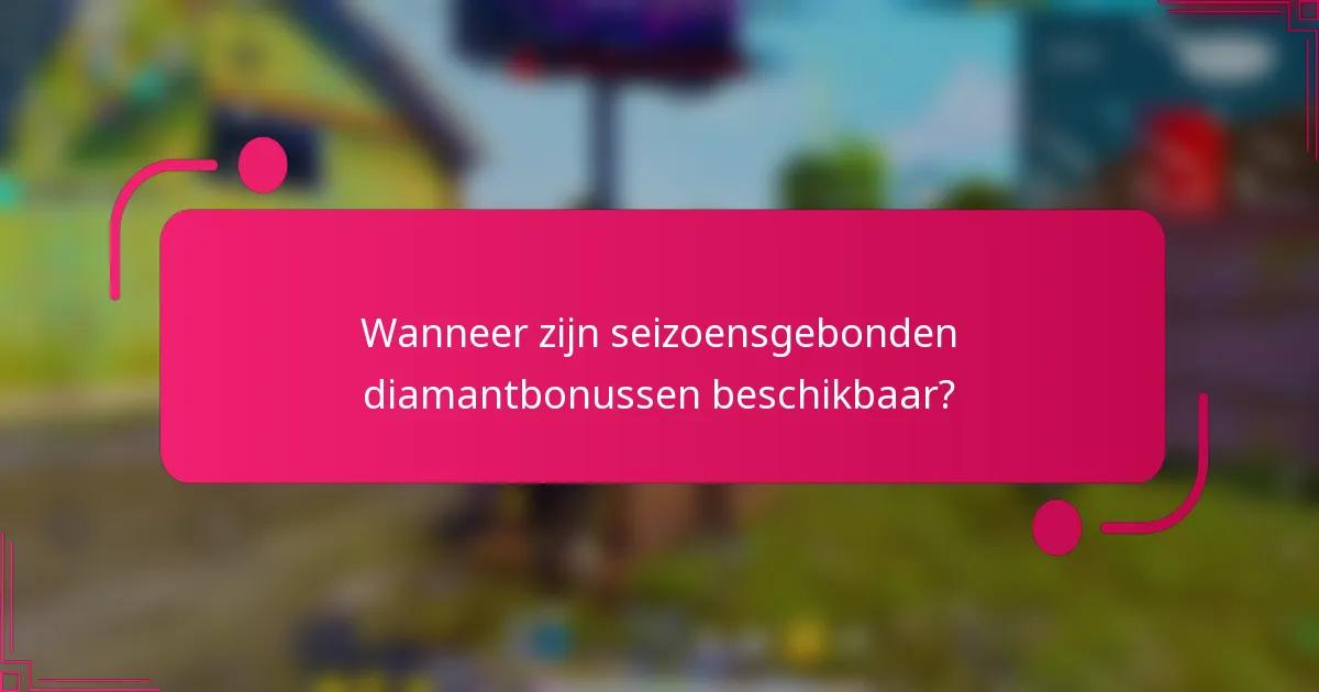 Wanneer zijn seizoensgebonden diamantbonussen beschikbaar?