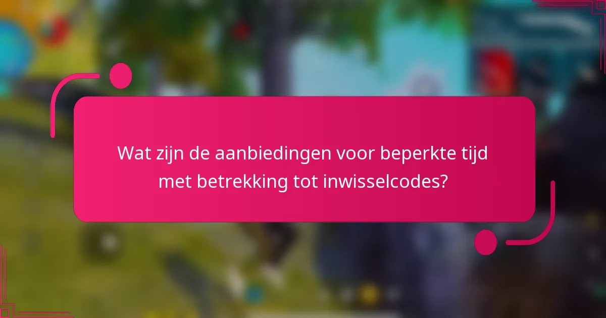 Wat zijn de aanbiedingen voor beperkte tijd met betrekking tot inwisselcodes?