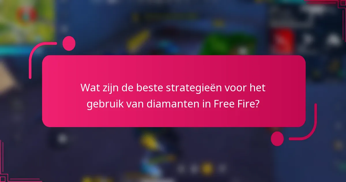 Wat zijn de beste strategieën voor het gebruik van diamanten in Free Fire?