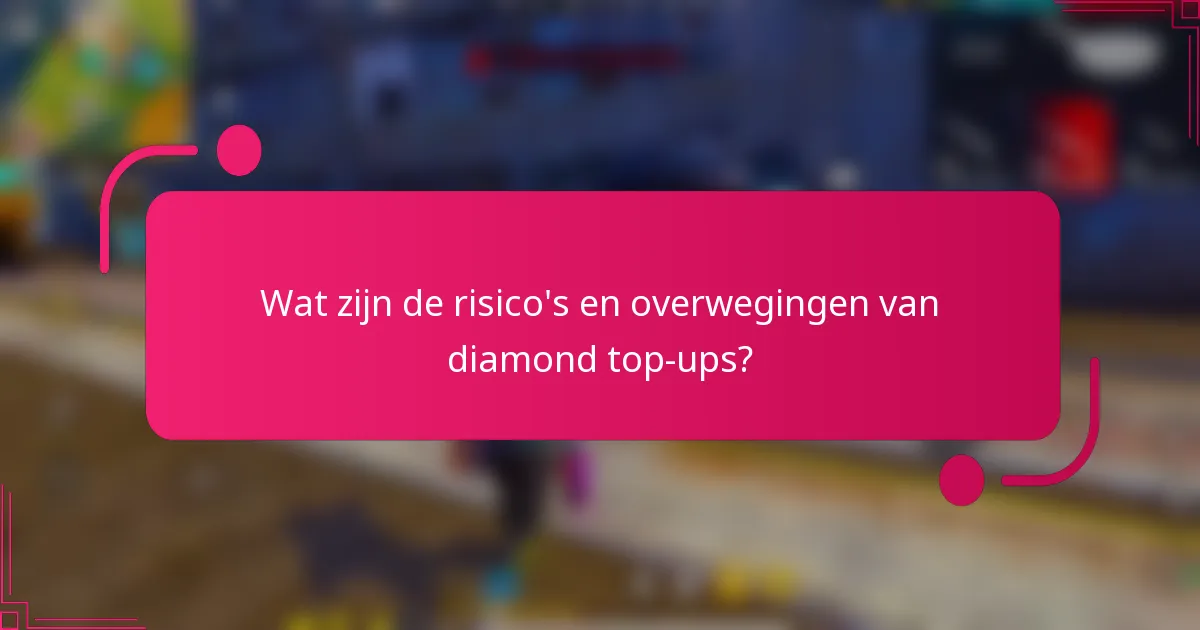 Wat zijn de risico's en overwegingen van diamond top-ups?