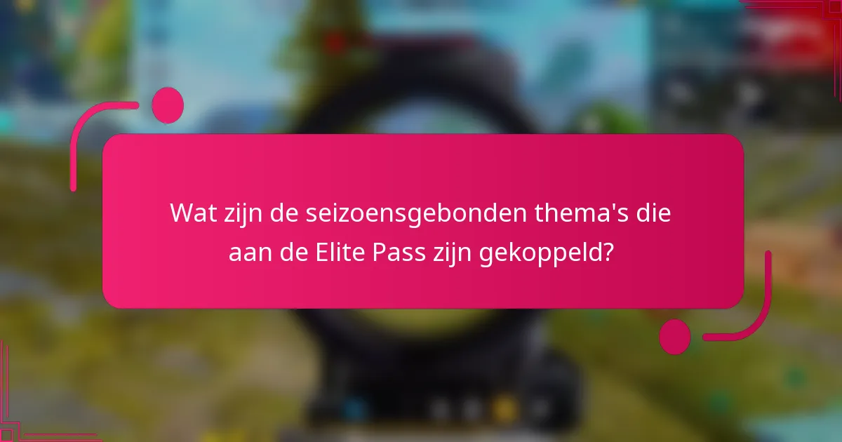 Wat zijn de seizoensgebonden thema's die aan de Elite Pass zijn gekoppeld?