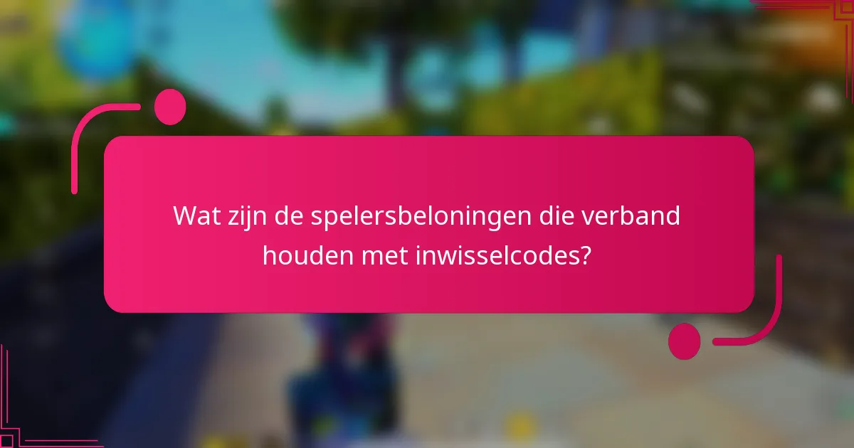 Wat zijn de spelersbeloningen die verband houden met inwisselcodes?