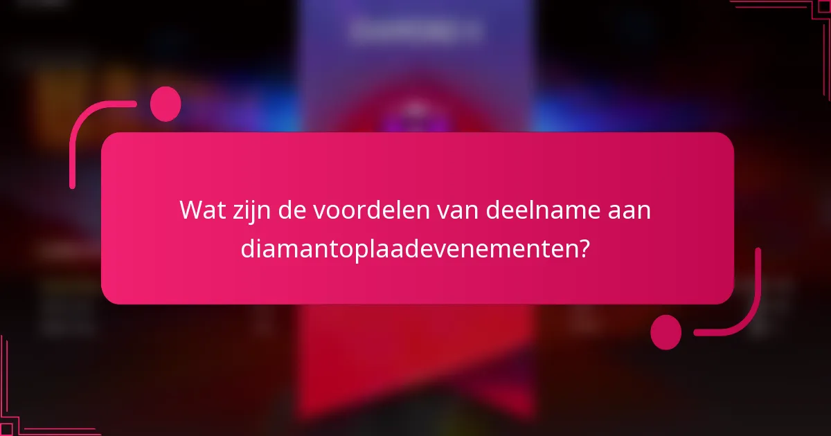 Wat zijn de voordelen van deelname aan diamantoplaadevenementen?