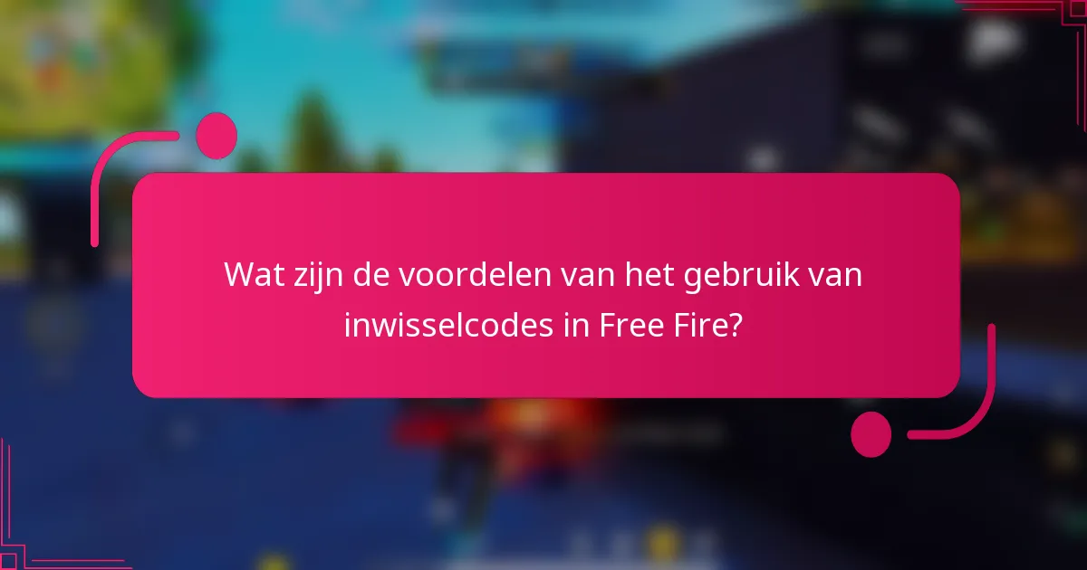 Wat zijn de voordelen van het gebruik van inwisselcodes in Free Fire?