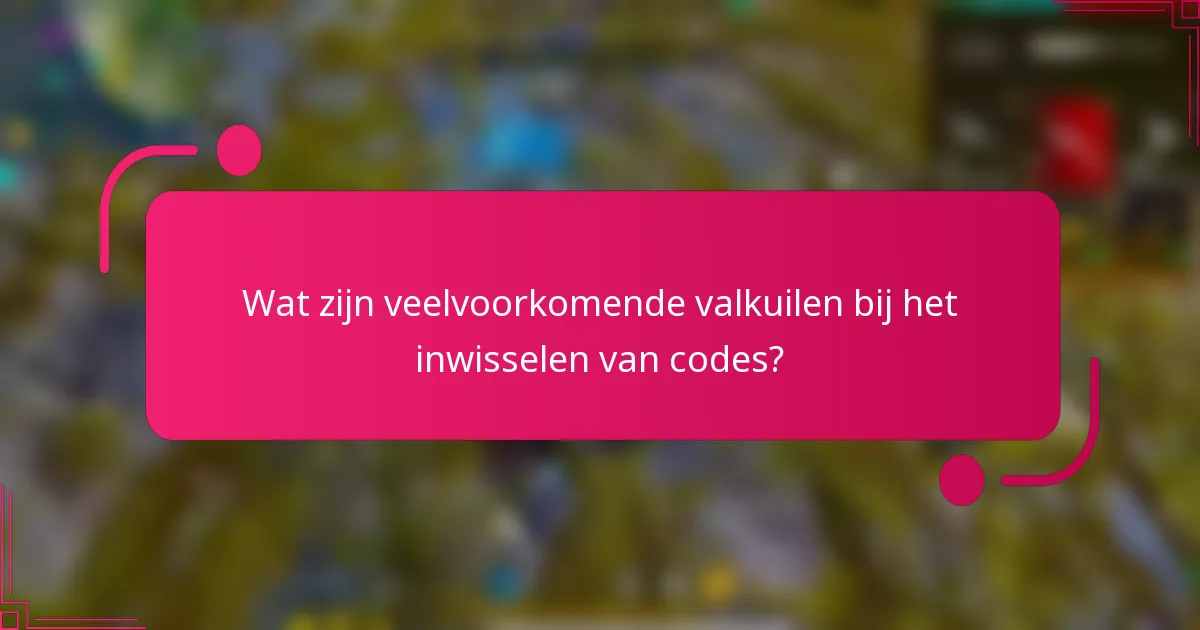 Wat zijn veelvoorkomende valkuilen bij het inwisselen van codes?