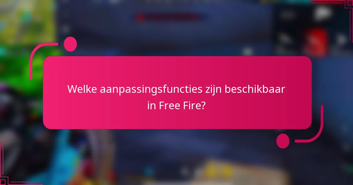 Welke aanpassingsfuncties zijn beschikbaar in Free Fire?