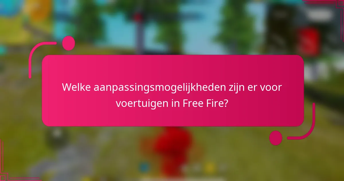 Welke aanpassingsmogelijkheden zijn er voor voertuigen in Free Fire?
