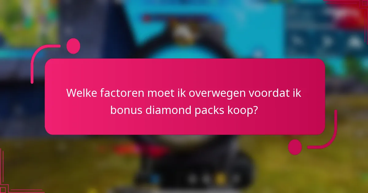 Welke factoren moet ik overwegen voordat ik bonus diamond packs koop?