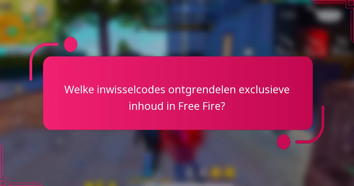Welke inwisselcodes ontgrendelen exclusieve inhoud in Free Fire?