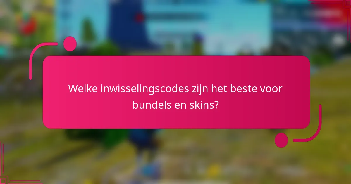 Welke inwisselingscodes zijn het beste voor bundels en skins?