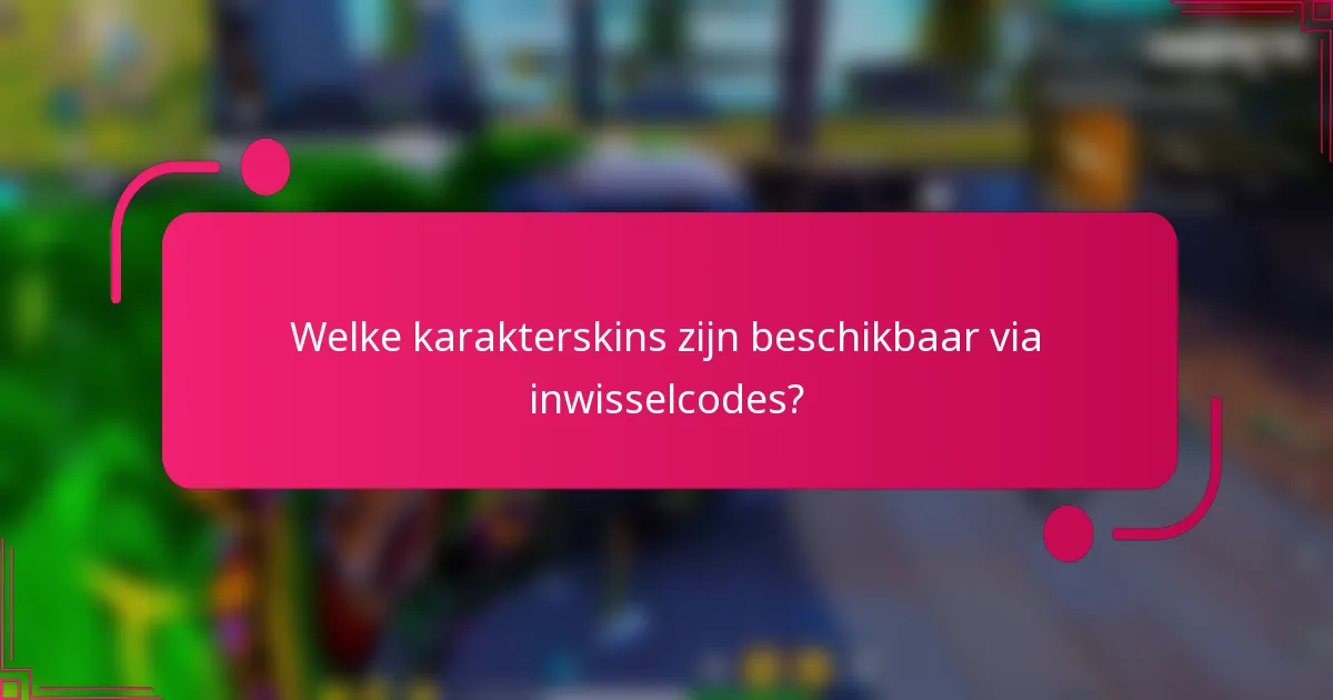 Welke karakterskins zijn beschikbaar via inwisselcodes?