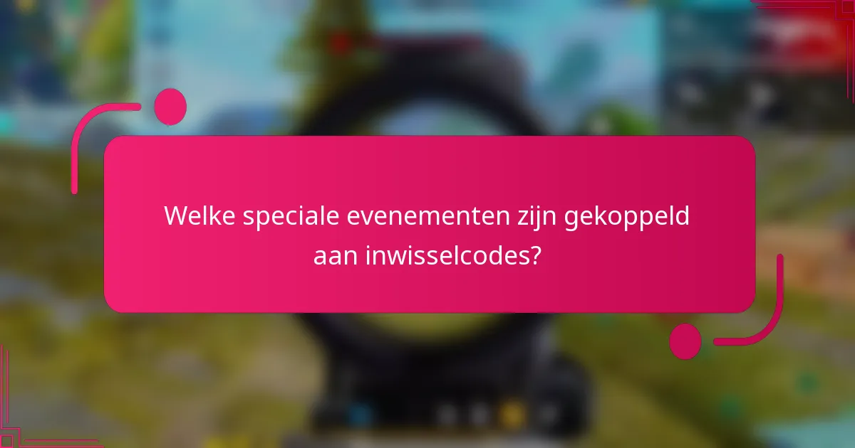 Welke speciale evenementen zijn gekoppeld aan inwisselcodes?