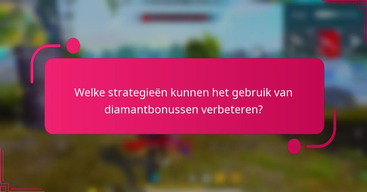 Welke strategieën kunnen het gebruik van diamantbonussen verbeteren?