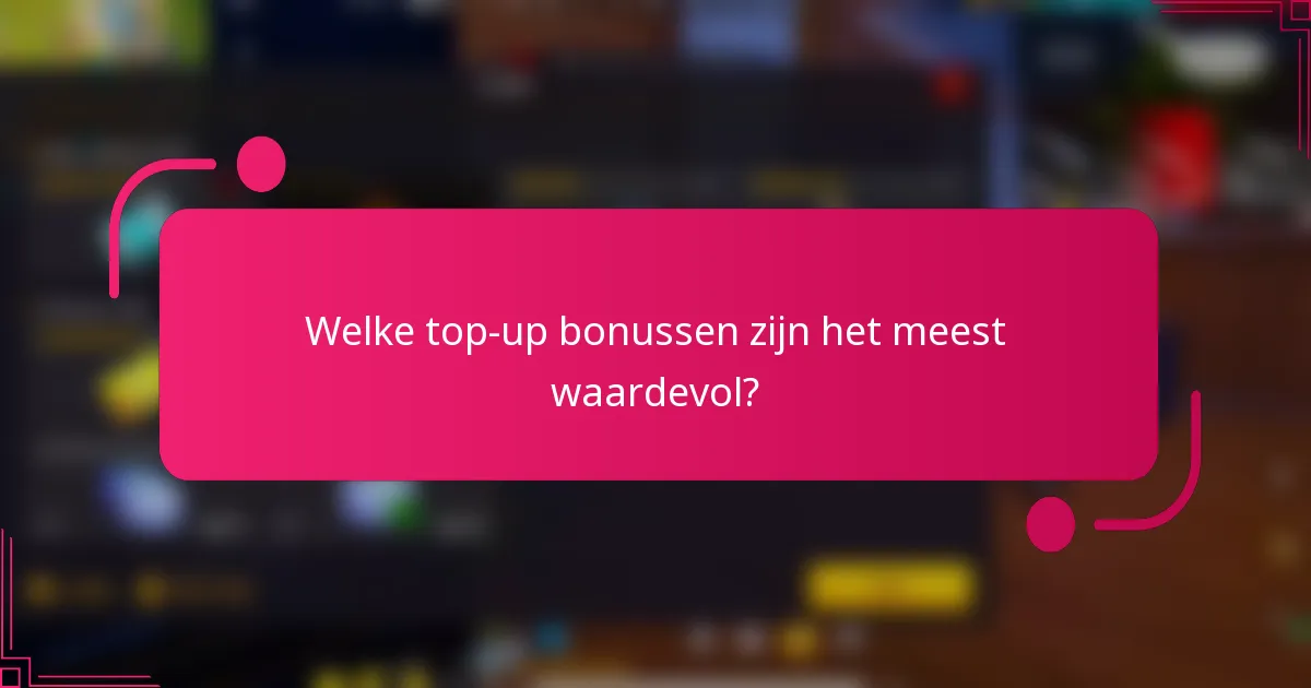 Welke top-up bonussen zijn het meest waardevol?