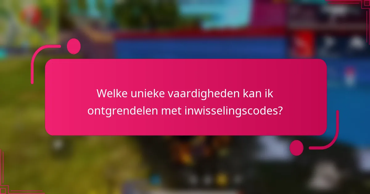 Welke unieke vaardigheden kan ik ontgrendelen met inwisselingscodes?